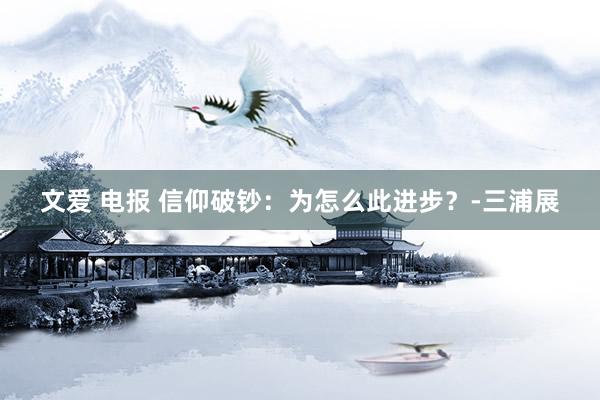 文爱 电报 信仰破钞：为怎么此进步？-三浦展